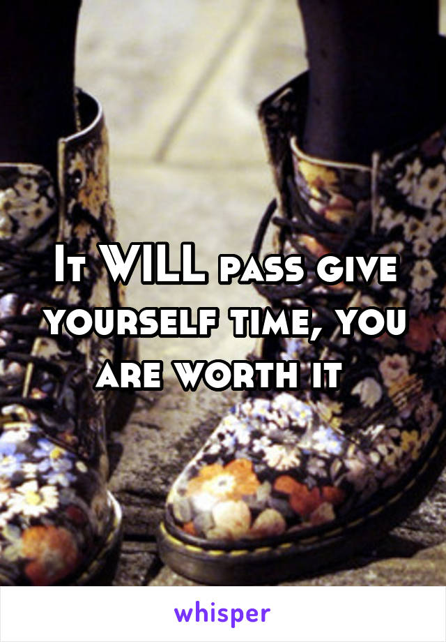 It WILL pass give yourself time, you are worth it 