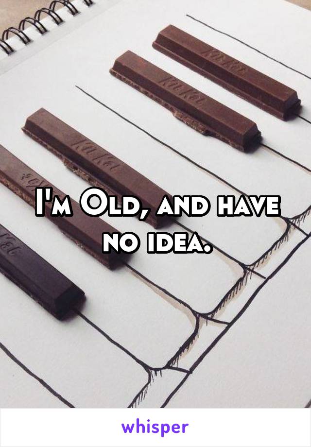 I'm Old, and have no idea.