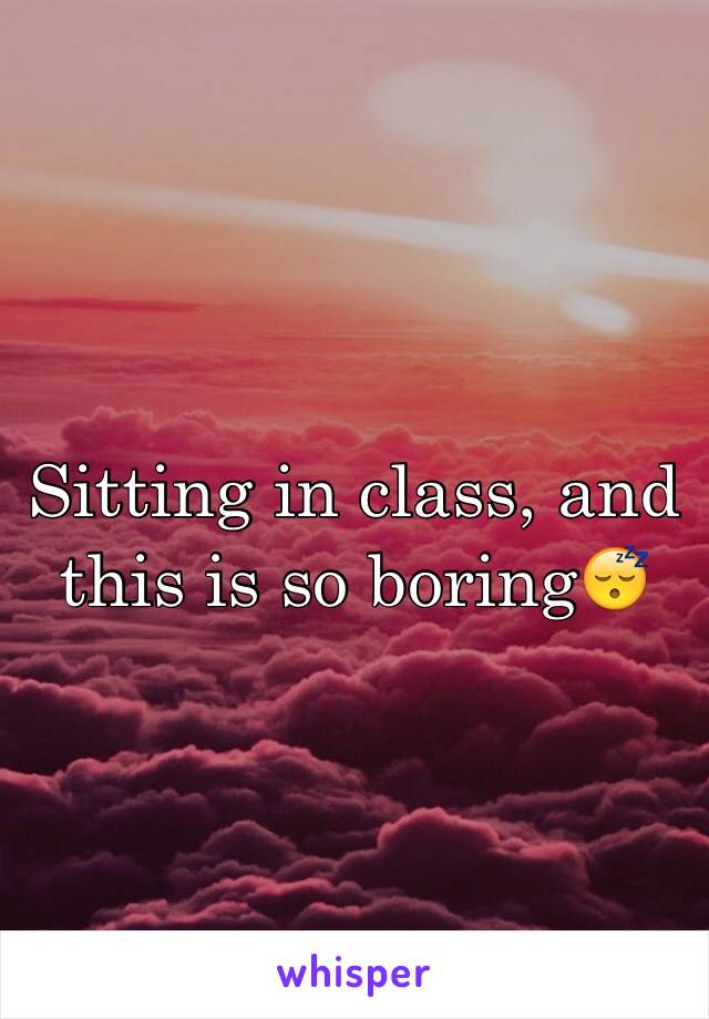 Sitting in class, and this is so boring😴