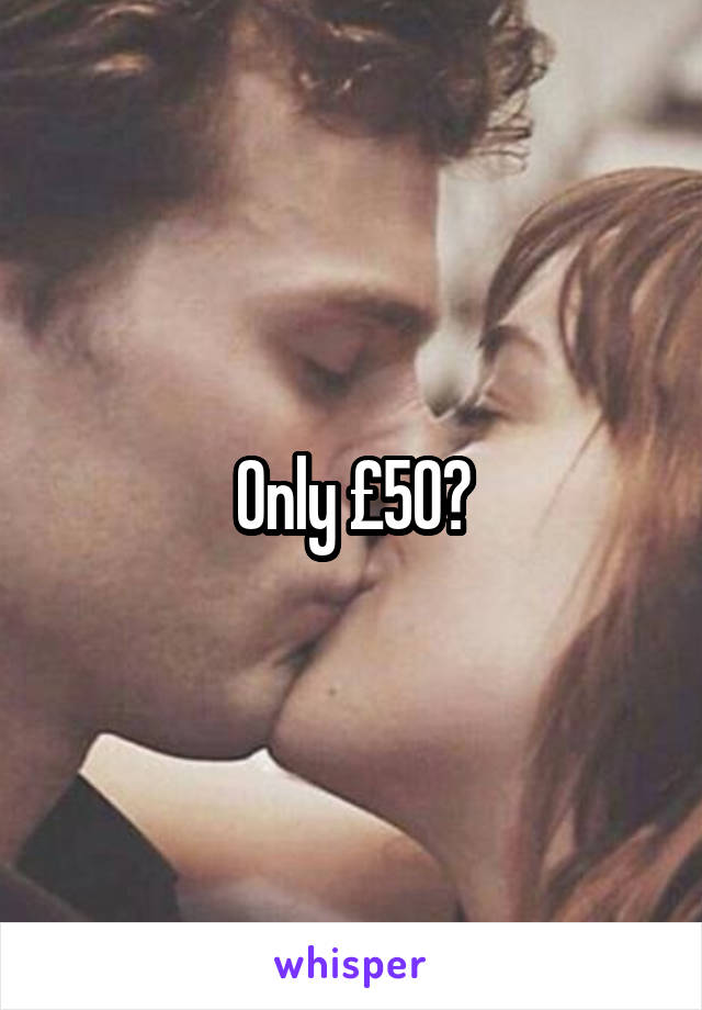 Only £50?