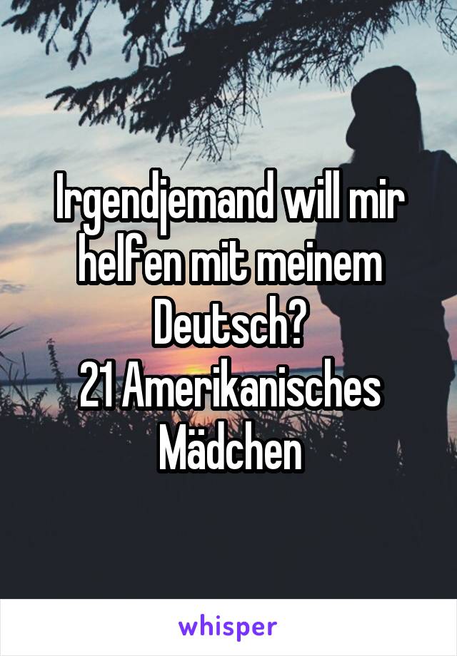 Irgendjemand will mir helfen mit meinem Deutsch?
21 Amerikanisches Mädchen