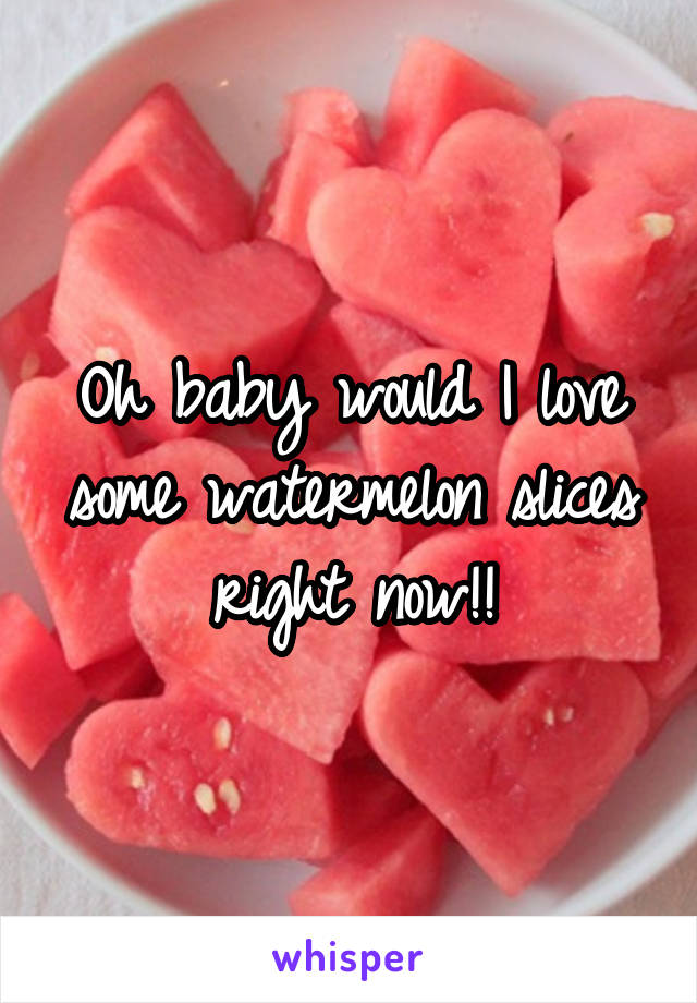 Oh baby would I love some watermelon slices right now!!