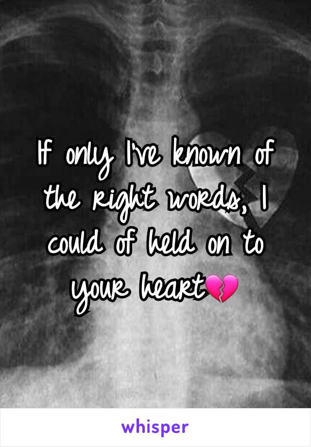 If only I've known of the right words, I could of held on to your heart💔