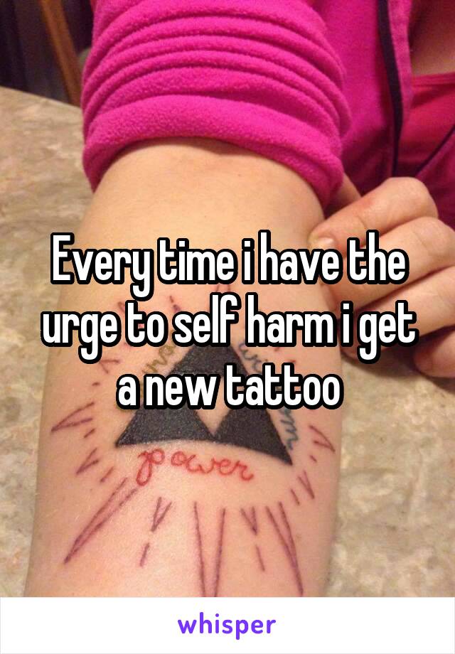 Every time i have the urge to self harm i get a new tattoo