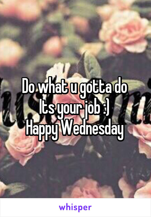 Do what u gotta do 
Its your job :) 
Happy Wednesday 