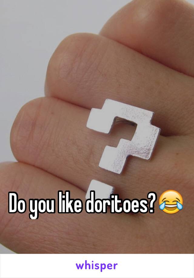 Do you like doritoes?😂