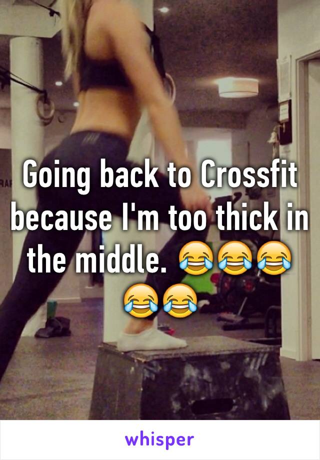 Going back to Crossfit because I'm too thick in the middle. 😂😂😂😂😂