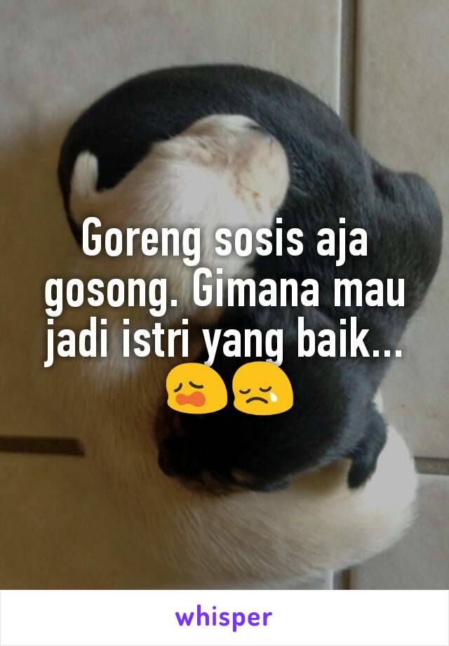 Goreng sosis aja gosong. Gimana mau jadi istri yang baik...
 😩😢