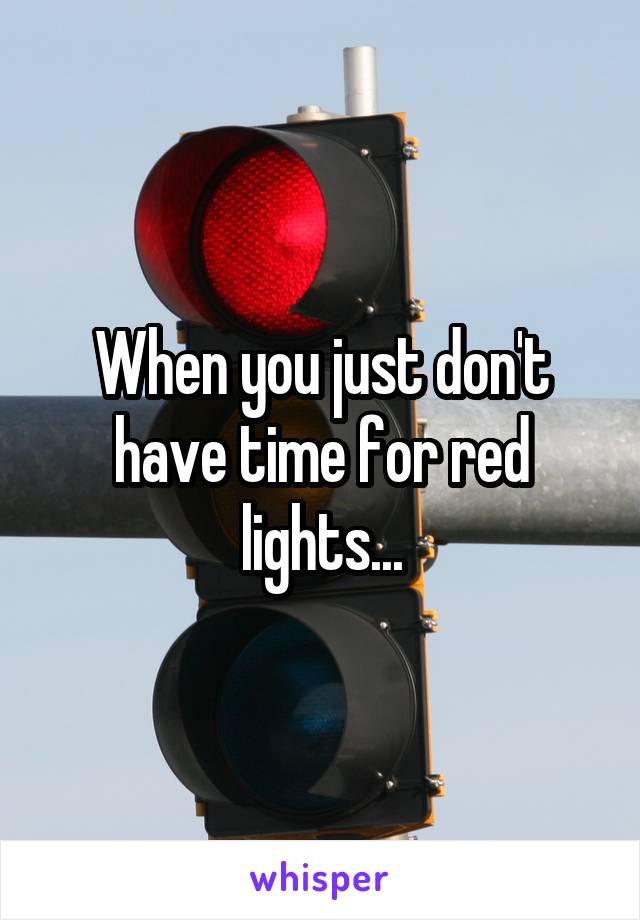 When you just don't have time for red lights...