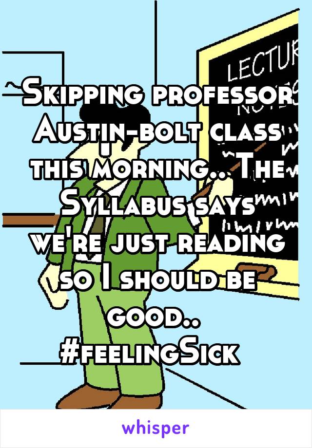 Skipping professor Austin-bolt class this morning.. The Syllabus says we're just reading so I should be good.. 
#feelingSick  