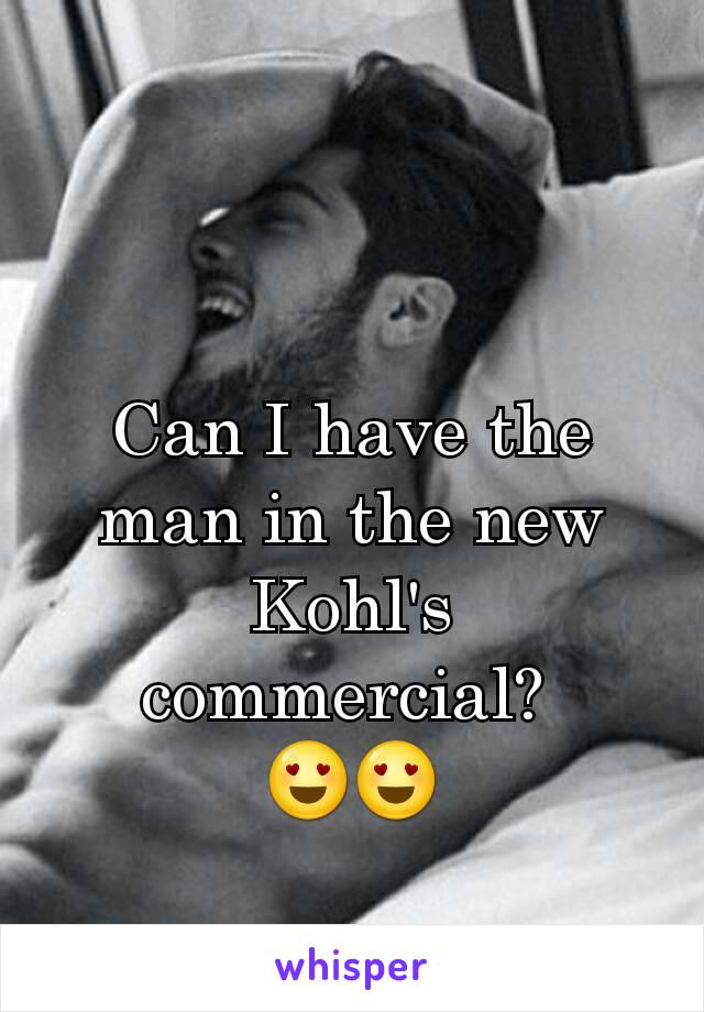 Can I have the man in the new Kohl's commercial? 
😍😍