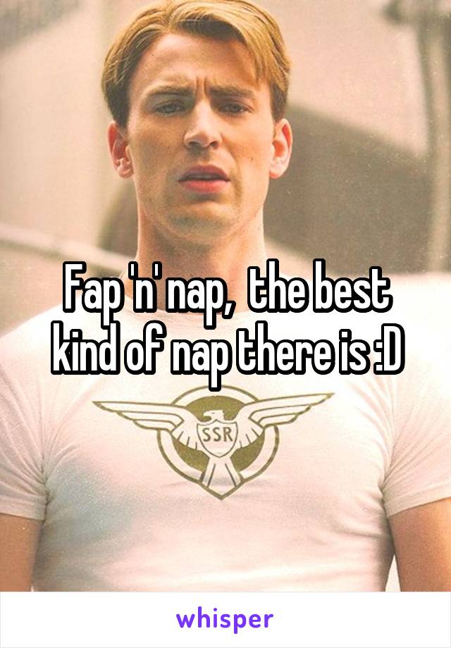 Fap 'n' nap,  the best kind of nap there is :D