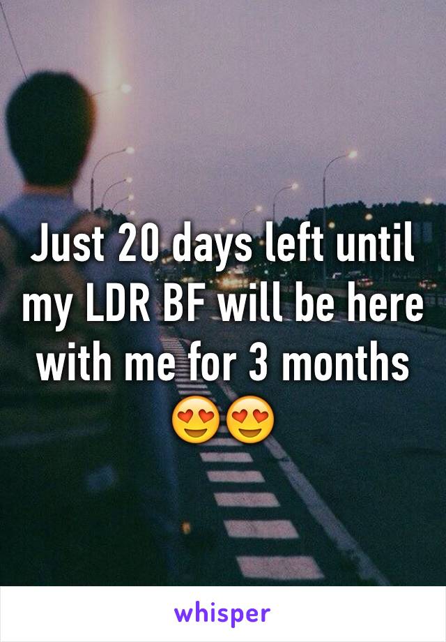 Just 20 days left until my LDR BF will be here with me for 3 months 😍😍