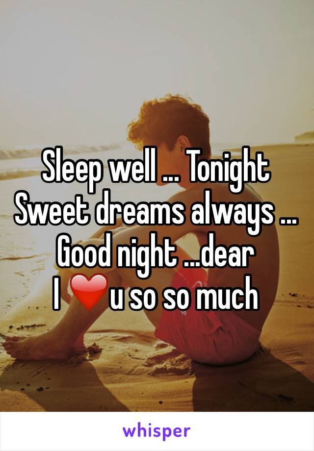 Sleep well ... Tonight 
Sweet dreams always ...
Good night ...dear
I ❤️u so so much