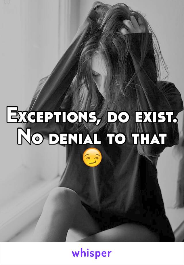 Exceptions, do exist. No denial to that 😏