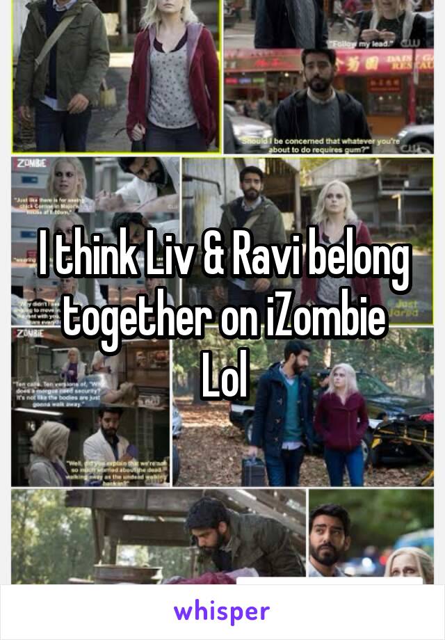 I think Liv & Ravi belong together on iZombie
Lol