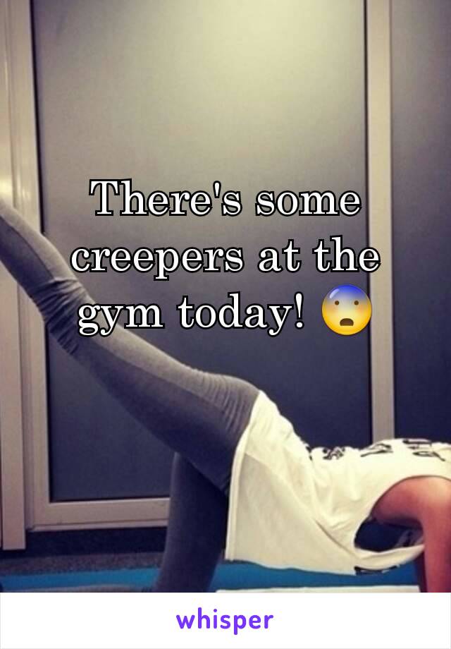 There's some creepers at the gym today! 😨