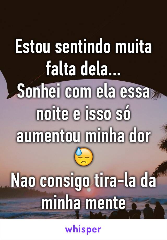 Estou sentindo muita falta dela...
Sonhei com ela essa noite e isso só aumentou minha dor 😓
Nao consigo tira-la da minha mente