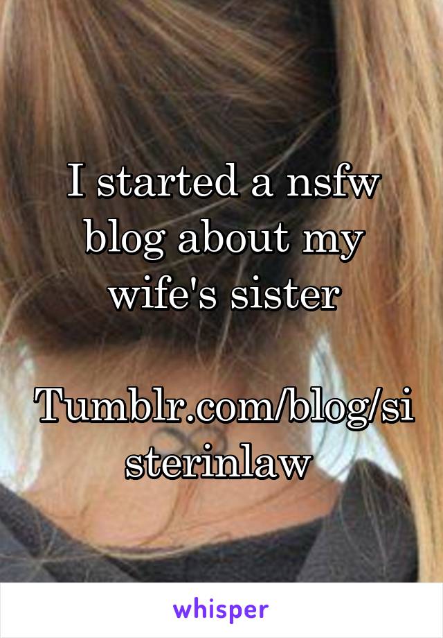 I started a nsfw blog about my wife's sister

Tumblr.com/blog/sisterinlaw 