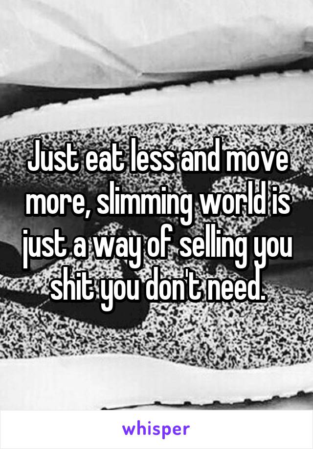 Just eat less and move more, slimming world is just a way of selling you shit you don't need.