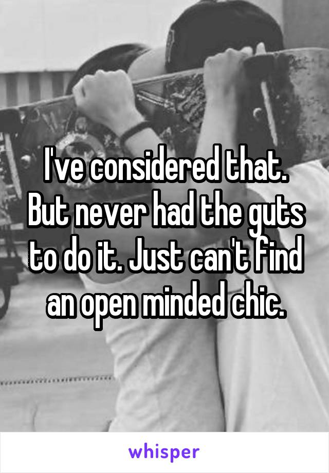 I've considered that. But never had the guts to do it. Just can't find an open minded chic.