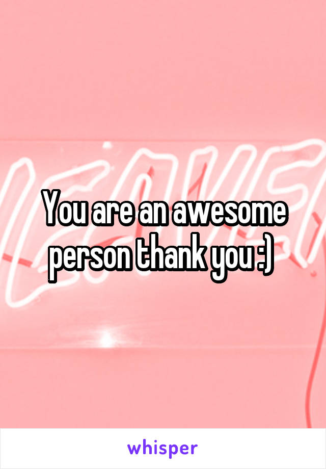 You are an awesome person thank you :) 