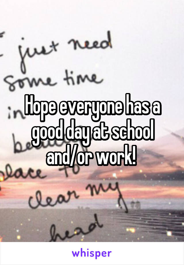 Hope everyone has a good day at school and/or work! 