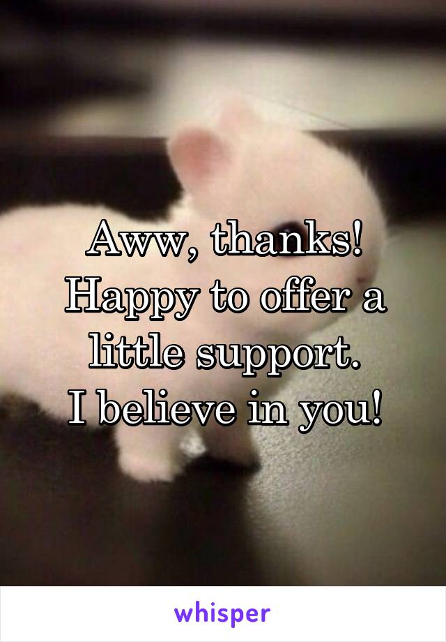 Aww, thanks! Happy to offer a little support.
I believe in you!