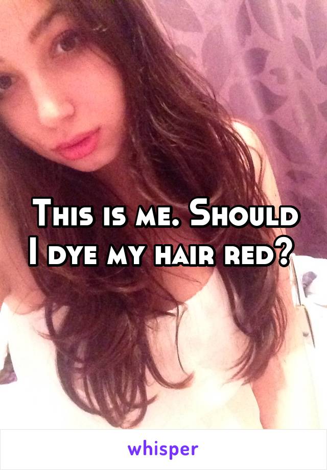 This is me. Should I dye my hair red? 