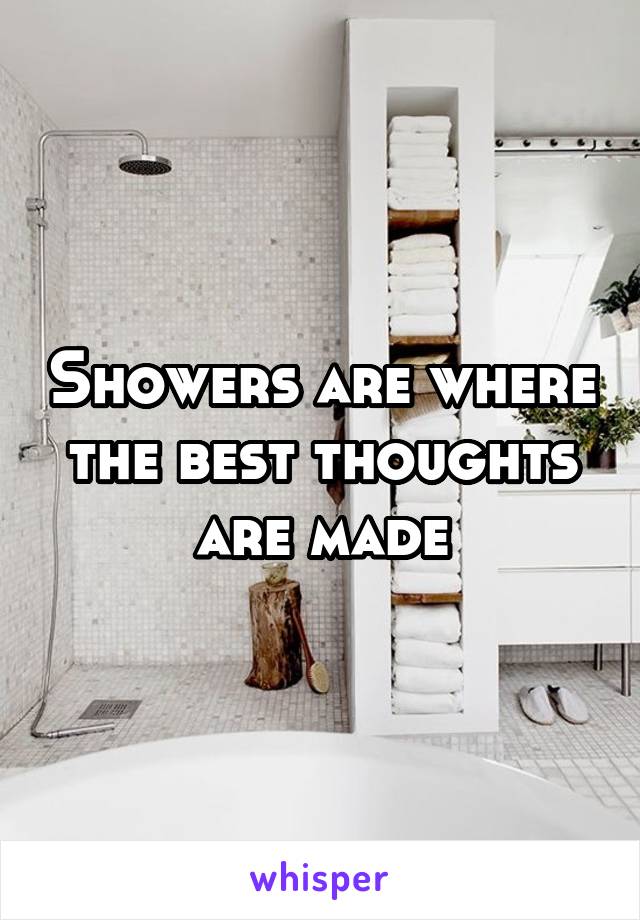 Showers are where the best thoughts are made