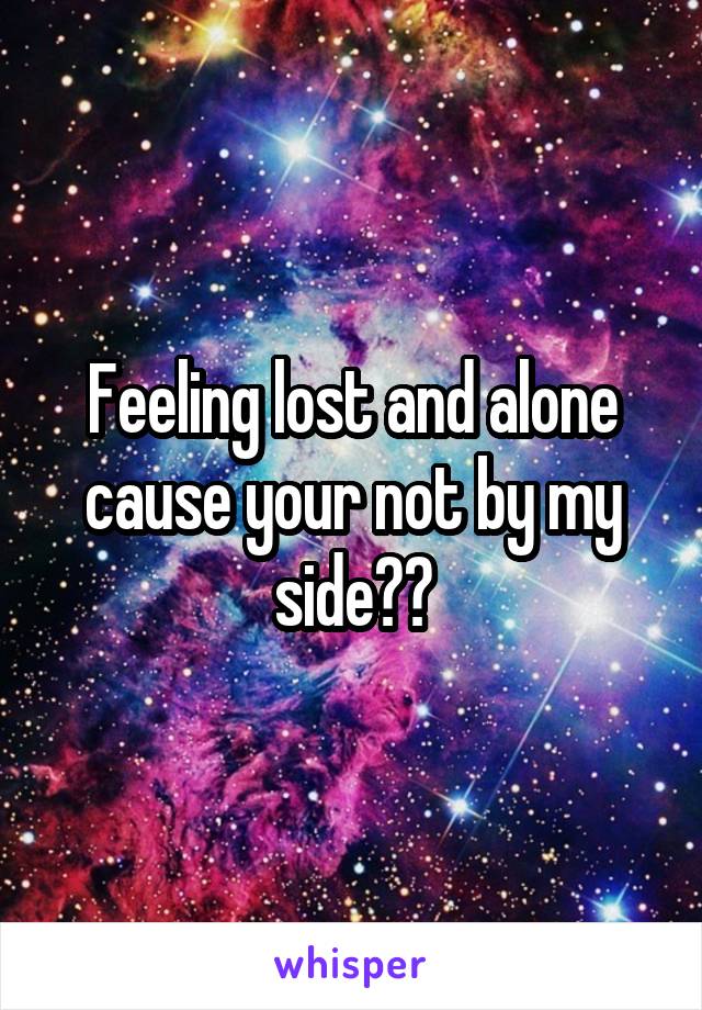 Feeling lost and alone cause your not by my side👫😶