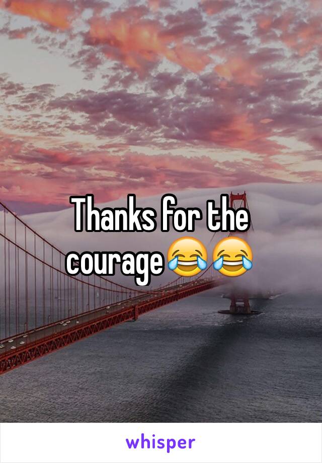 Thanks for the courage😂😂