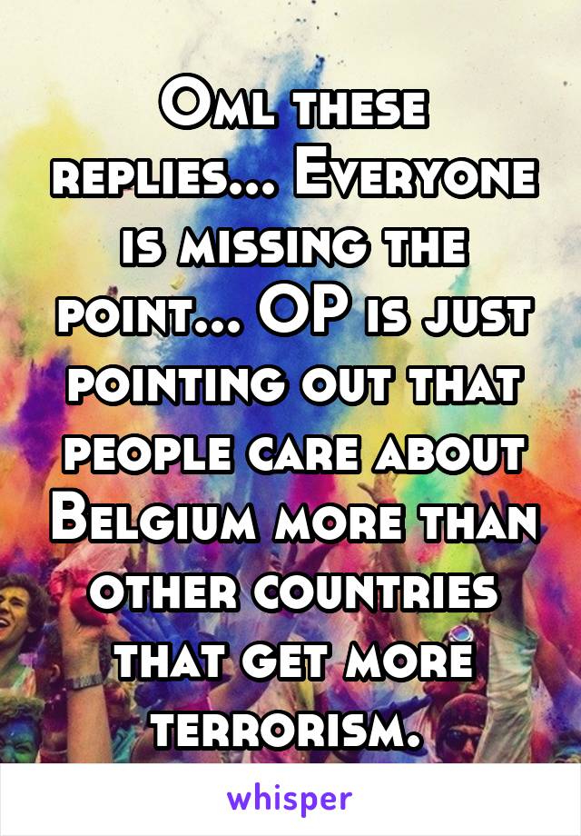 Oml these replies... Everyone is missing the point... OP is just pointing out that people care about Belgium more than other countries that get more terrorism. 