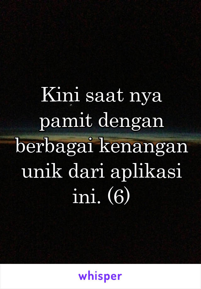 Kini saat nya pamit dengan berbagai kenangan unik dari aplikasi ini. (6)