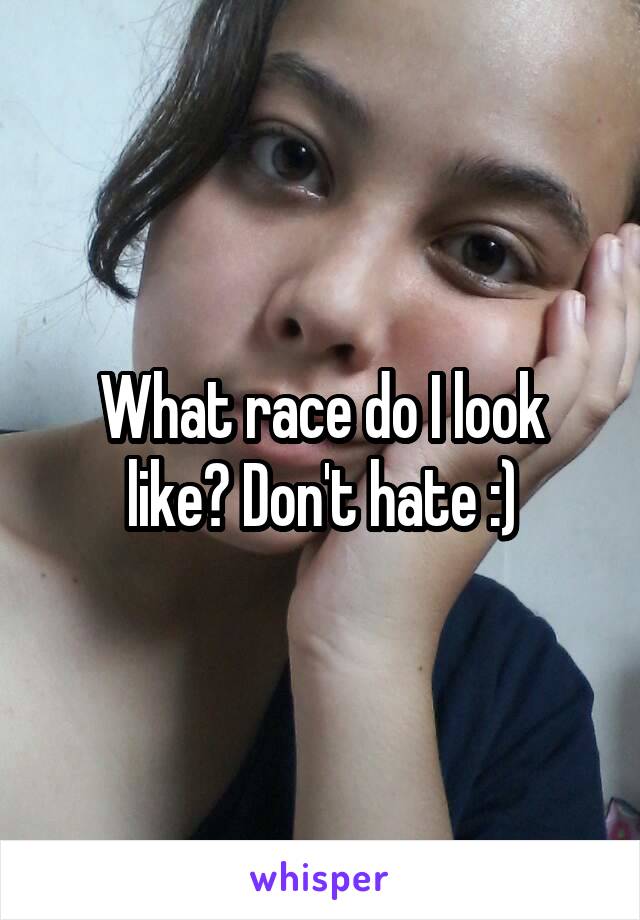 What race do I look like? Don't hate :)