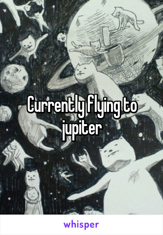 Currently flying to jupiter