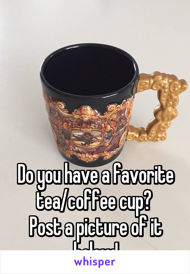 





Do you have a favorite tea/coffee cup? 
Post a picture of it below!