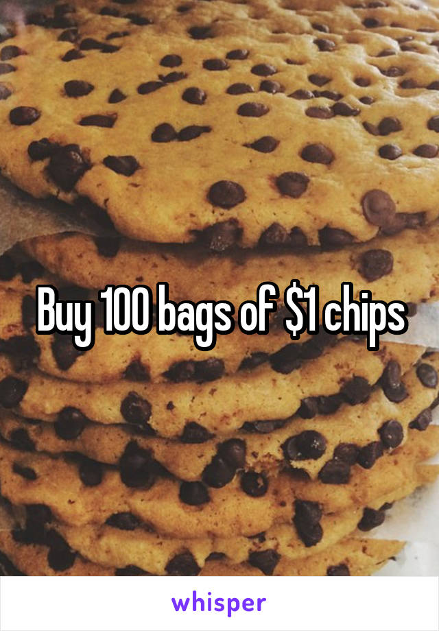 Buy 100 bags of $1 chips