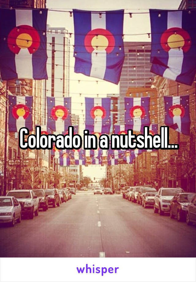 Colorado in a nutshell...