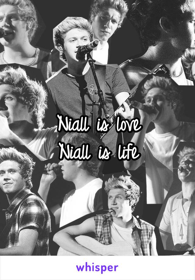 Niall is love
Niall is life