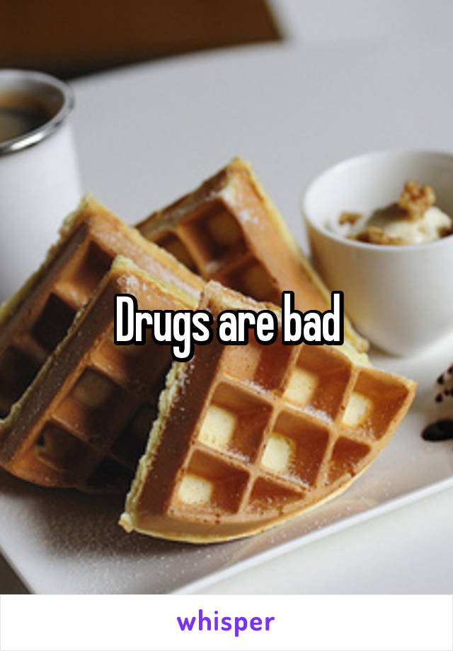 Drugs are bad