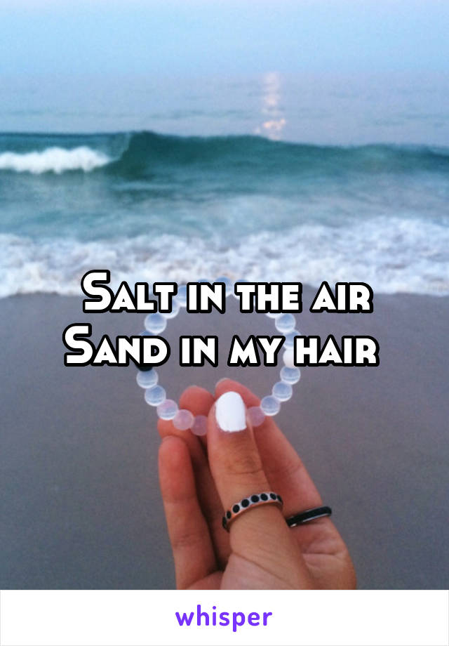 Salt in the air
Sand in my hair 