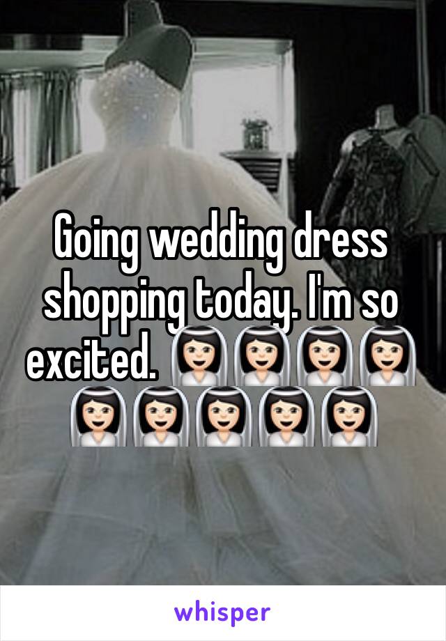 Going wedding dress shopping today. I'm so excited. 👰🏻👰🏻👰🏻👰🏻👰🏻👰🏻👰🏻👰🏻👰🏻