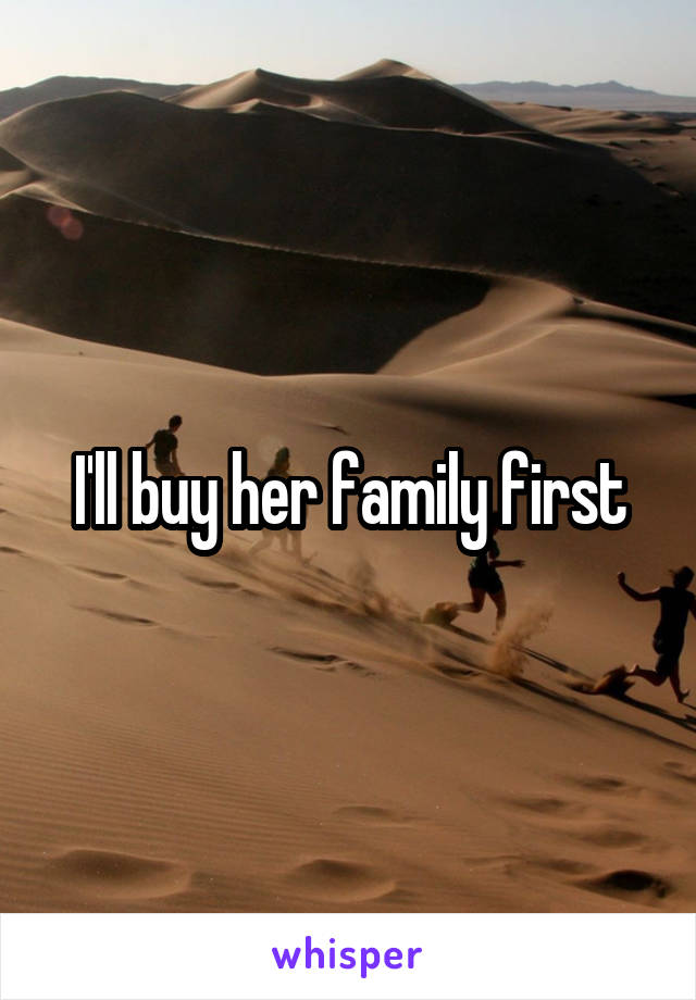 I'll buy her family first