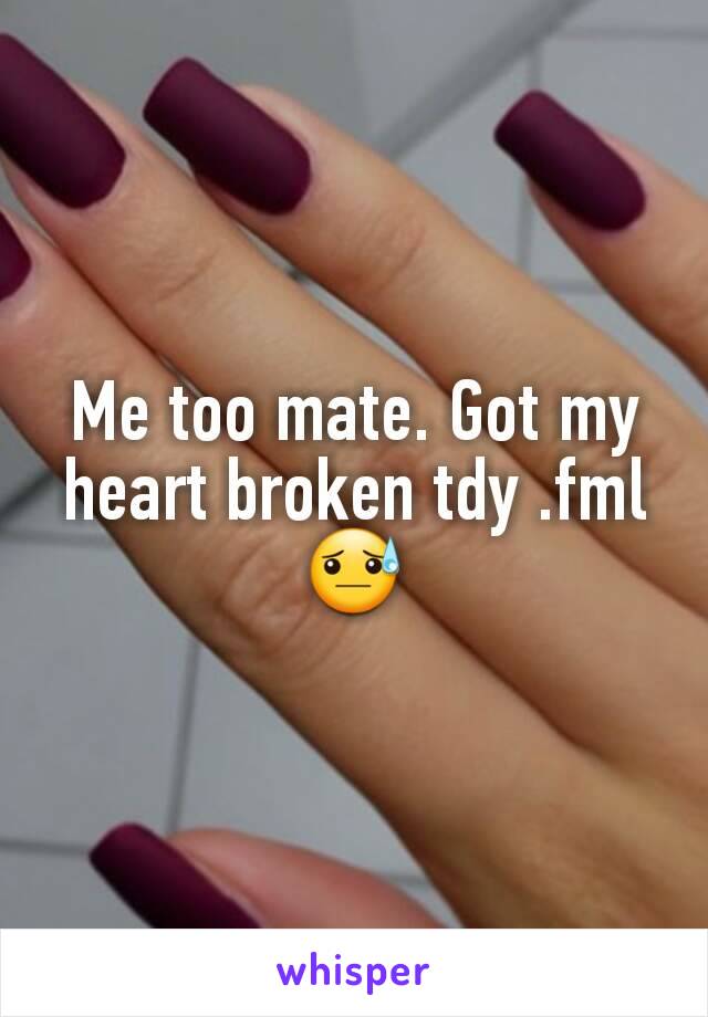 Me too mate. Got my  heart broken tdy .fml 😓