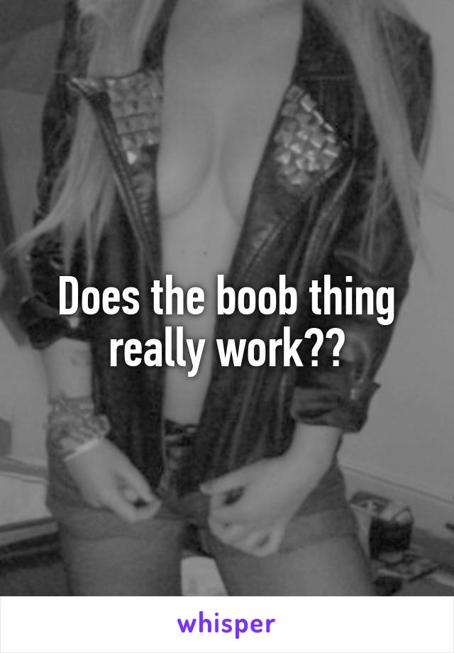 Does the boob thing really work??