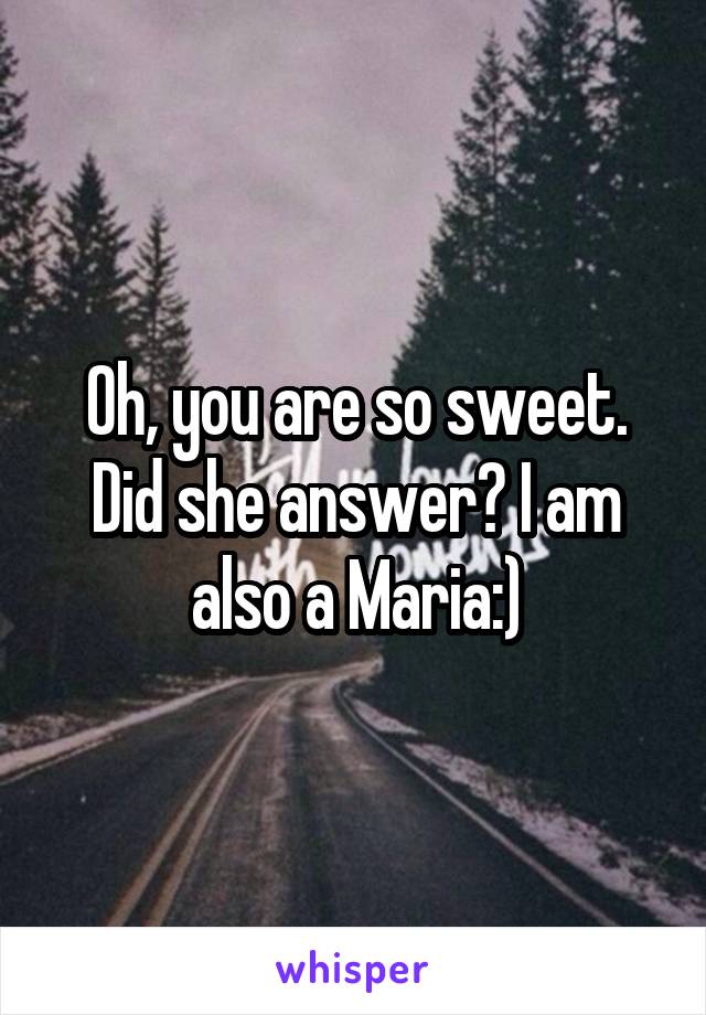 Oh, you are so sweet. Did she answer? I am also a Maria:)