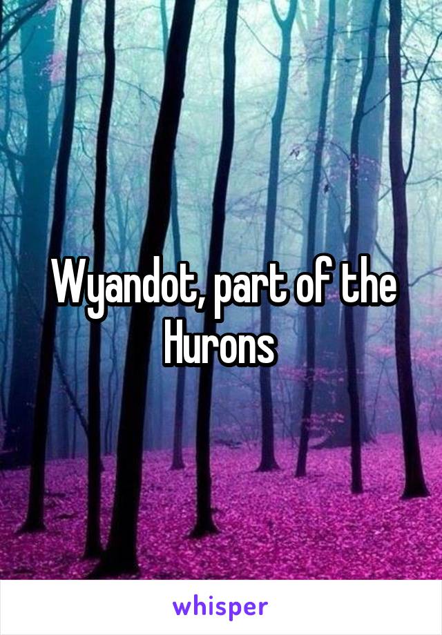 Wyandot, part of the Hurons 