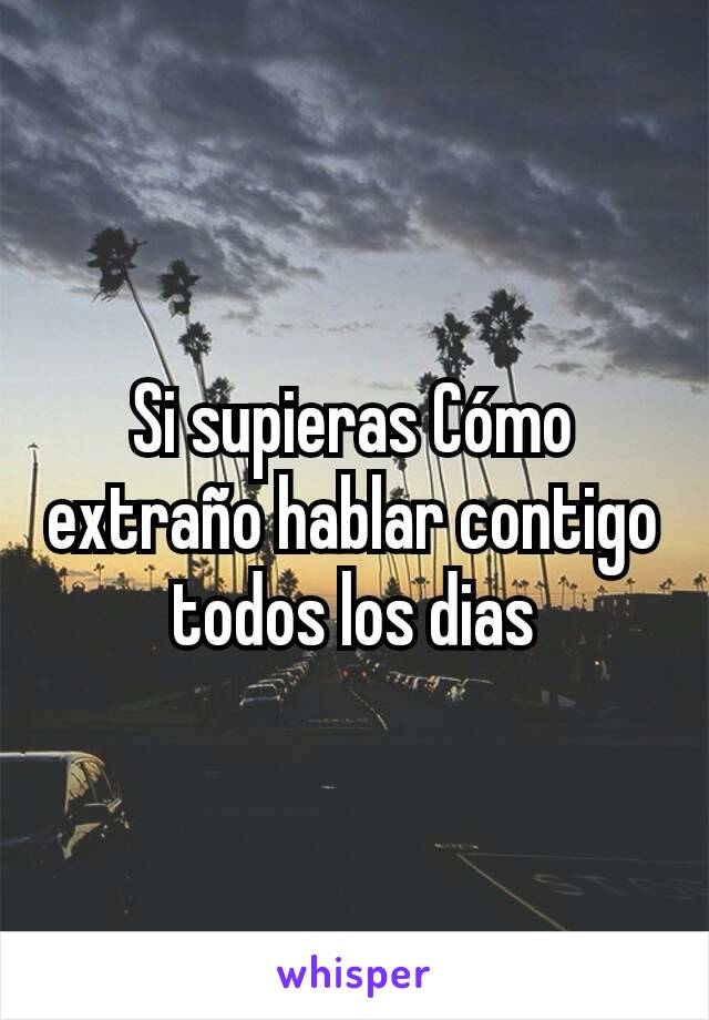 Si supieras Cómo extraño hablar contigo todos los dias