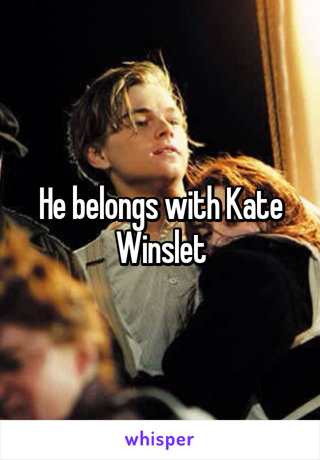 He belongs with Kate Winslet